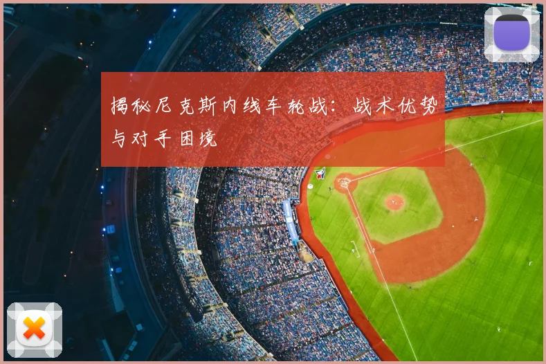 揭秘尼克斯内线车轮战：战术优势与对手困境